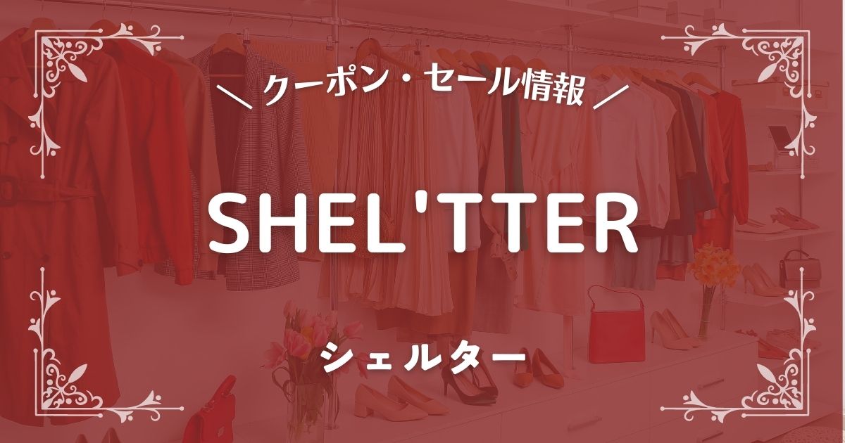2023年】SHEL'TTER (シェルター)のクーポン・ポイント・セール最新情報！