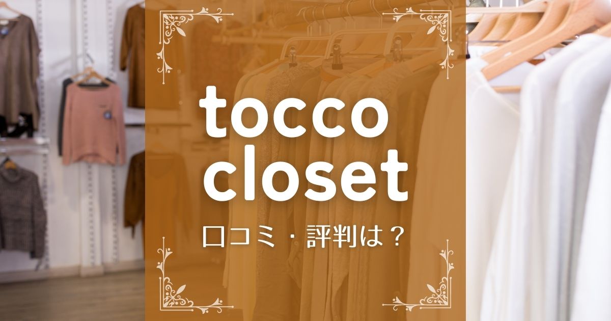 tocco closet(トッコ クローゼット)の口コミ評判は？購入者にきいてみました！